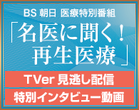 BS朝日 医療特別番組「名医に聞く! 再生医療」TVer見逃し配信/特別インタビュー動画